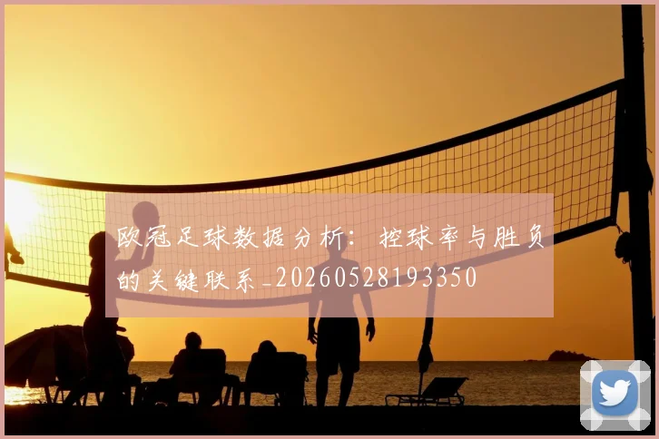欧冠足球数据分析：控球率与胜负的关键联系_20260528193350