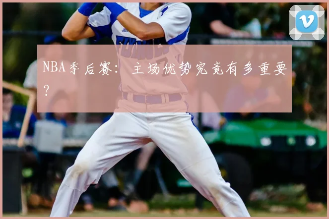 NBA季后赛:主场优势究竟有多重要?