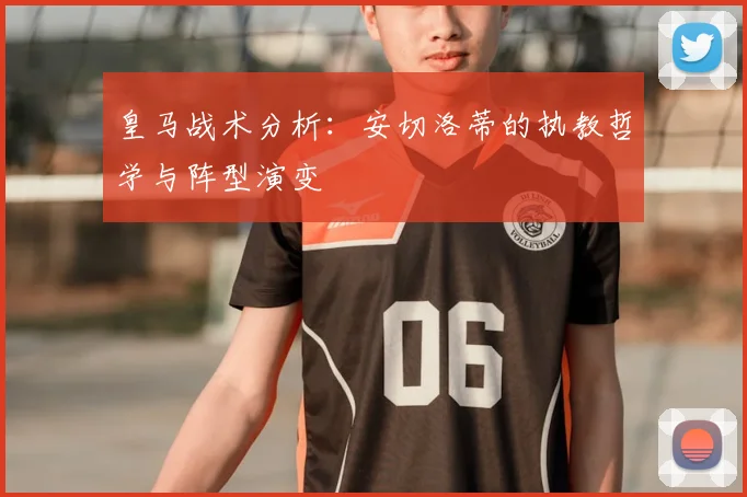 皇马战术分析：安切洛蒂的执教哲学与阵型演变