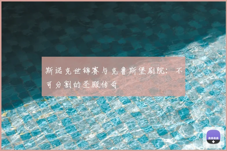 斯诺克世锦赛与克鲁斯堡剧院：不可分割的圣殿传奇