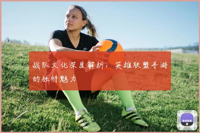 战队文化深度解析，英雄联盟手游的独特魅力