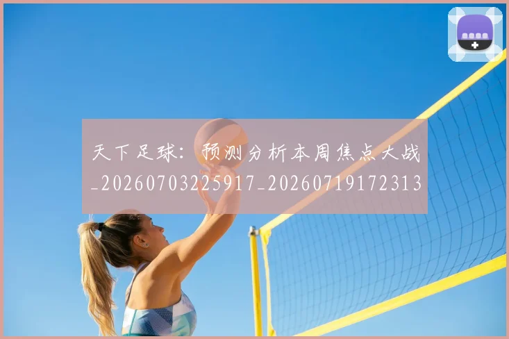 天下足球：预测分析本周焦点大战_20260703225917_20260719172313