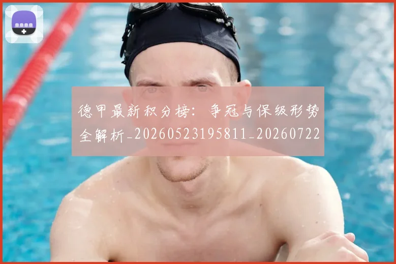 德甲最新积分榜：争冠与保级形势全解析_20260523195811_20260722161620