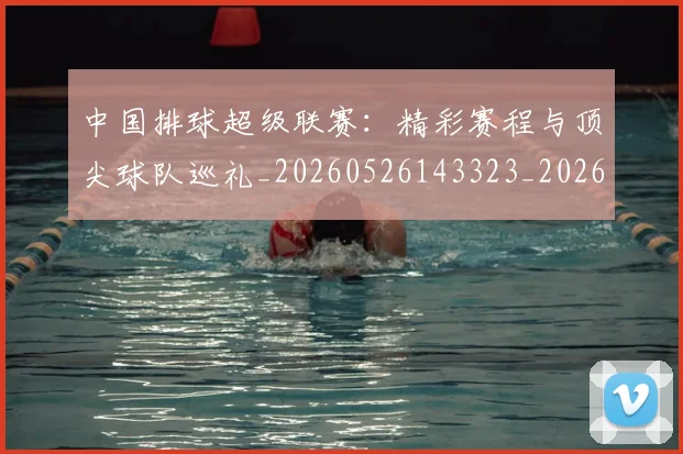 中国排球超级联赛：精彩赛程与顶尖球队巡礼_20260526143323_20260703202943