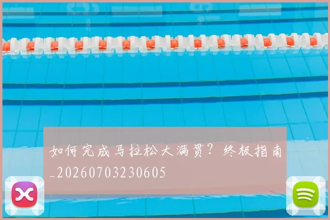 如何完成马拉松大满贯？终极指南_20260703230605