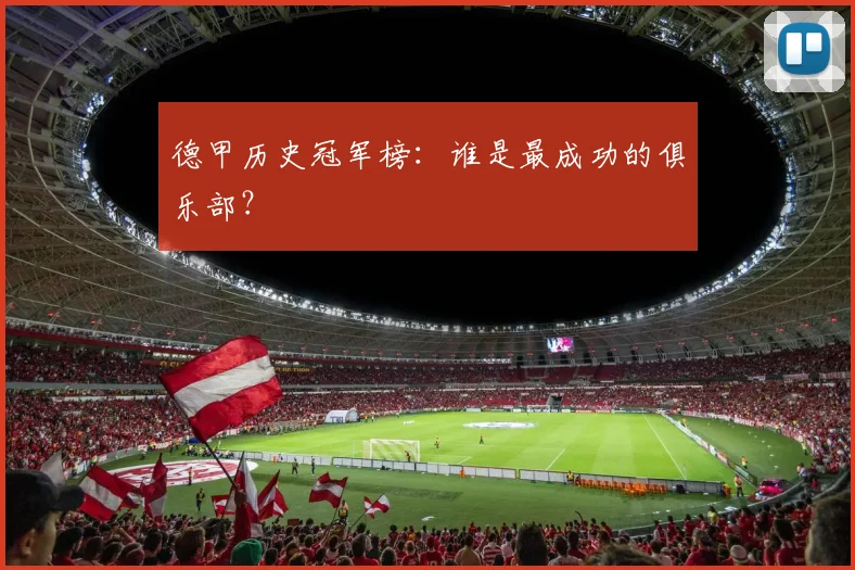 德甲历史冠军榜:谁是最成功的俱乐部?