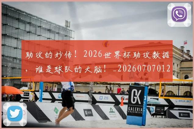 助攻的妙传!2026世界杯助攻数据,谁是球队的大脑!_20260707012010_20260718010823