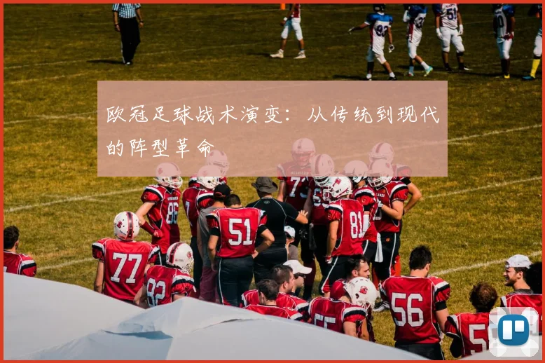 欧冠足球战术演变:从传统到现代的阵型革命