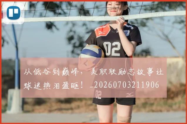 从低谷到巅峰，美职联励志故事让球迷热泪盈眶！_20260703211906
